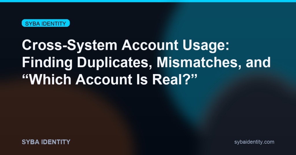 Cross-System Account Usage: Finding Duplicates, Mismatches, and “Which Account Is Real?”
